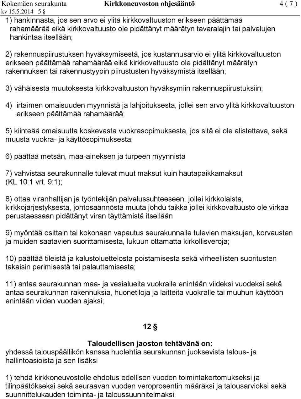 rakennuksen tai rakennustyypin piirustusten hyväksymistä itsellään; 3) vähäisestä muutoksesta kirkkovaltuuston hyväksymiin rakennuspiirustuksiin; 4) irtaimen omaisuuden myynnistä ja lahjoituksesta,