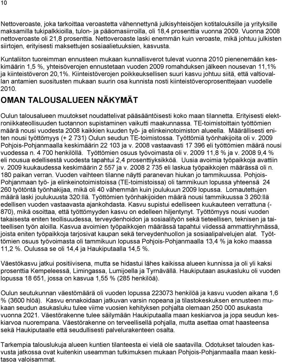 Kuntaliiton tuoreimman ennusteen mukaan kunnallisverot tulevat vuonna 2010 pienenemään keskimäärin 1,5 %, yhteisöverojen ennustetaan vuoden 2009 romahduksen jälkeen nousevan 11,1% ja kiinteistöveron