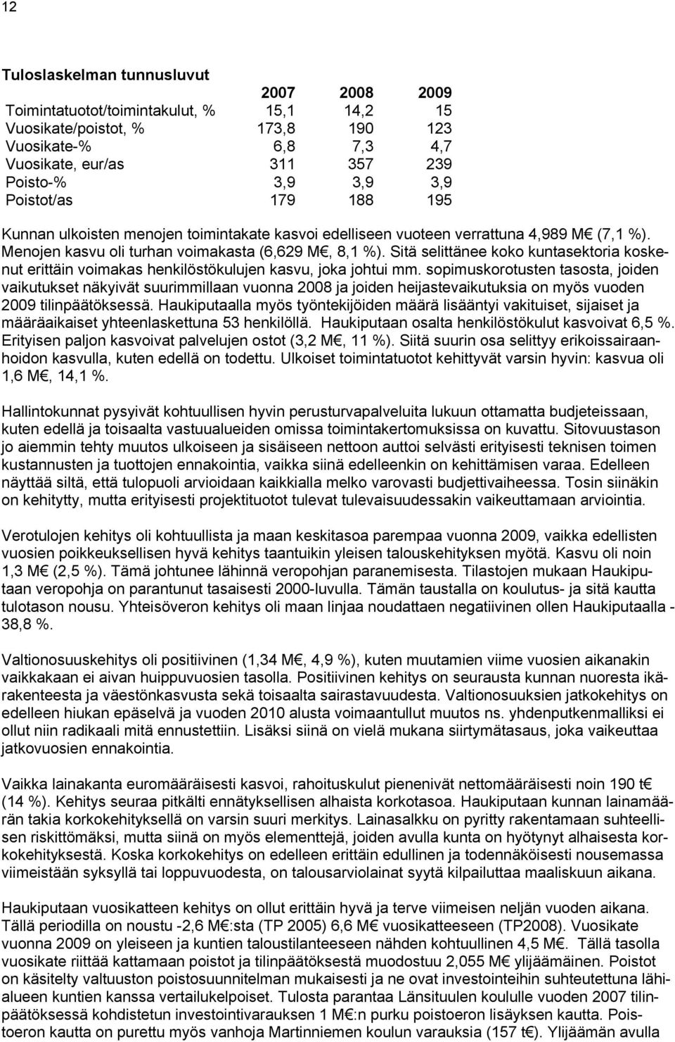 Sitä selittänee koko kuntasektoria koskenut erittäin voimakas henkilöstökulujen kasvu, joka johtui mm.