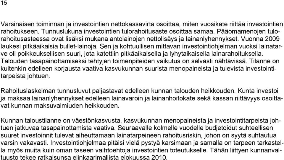 Sen ja kohtuullisen mittavan investointiohjelman vuoksi lainatarve oli poikkeuksellisen suuri, jota katettiin pitkäaikaisella ja lyhytaikaisella lainarahoituksella.