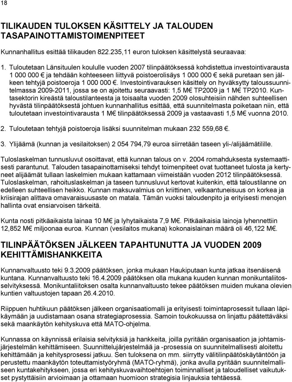 poistoeroja 1 000 000. Investointivarauksen käsittely on hyväksytty taloussuunnitelmassa 2009-2011, jossa se on ajoitettu seuraavasti: 1,5 M TP2009 ja 1 M TP2010.