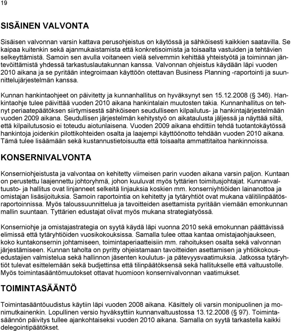 Samoin sen avulla voitaneen vielä selvemmin kehittää yhteistyötä ja toiminnan jäntevöittämistä yhdessä tarkastuslautakunnan kanssa.