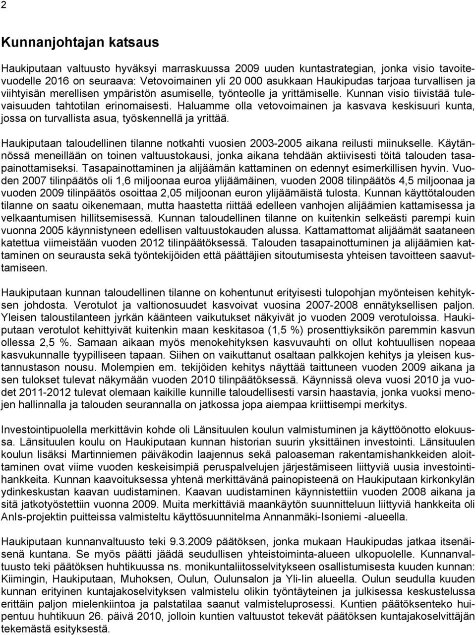 Haluamme olla vetovoimainen ja kasvava keskisuuri kunta, jossa on turvallista asua, työskennellä ja yrittää. Haukiputaan taloudellinen tilanne notkahti vuosien 2003-2005 aikana reilusti miinukselle.