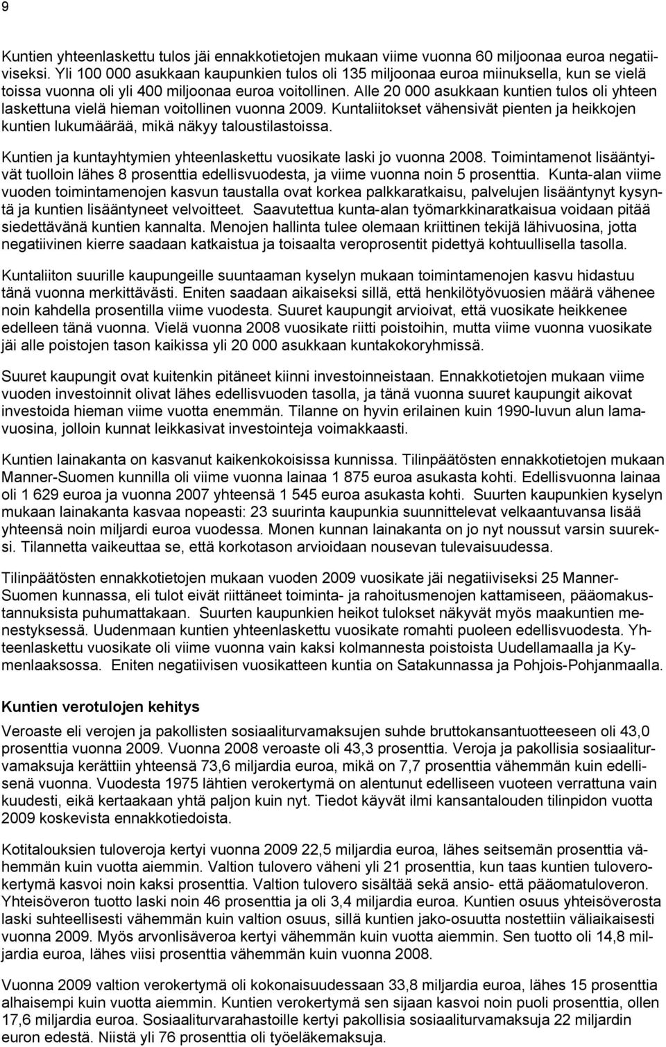 Alle 20 000 asukkaan kuntien tulos oli yhteen laskettuna vielä hieman voitollinen vuonna 2009. Kuntaliitokset vähensivät pienten ja heikkojen kuntien lukumäärää, mikä näkyy taloustilastoissa.