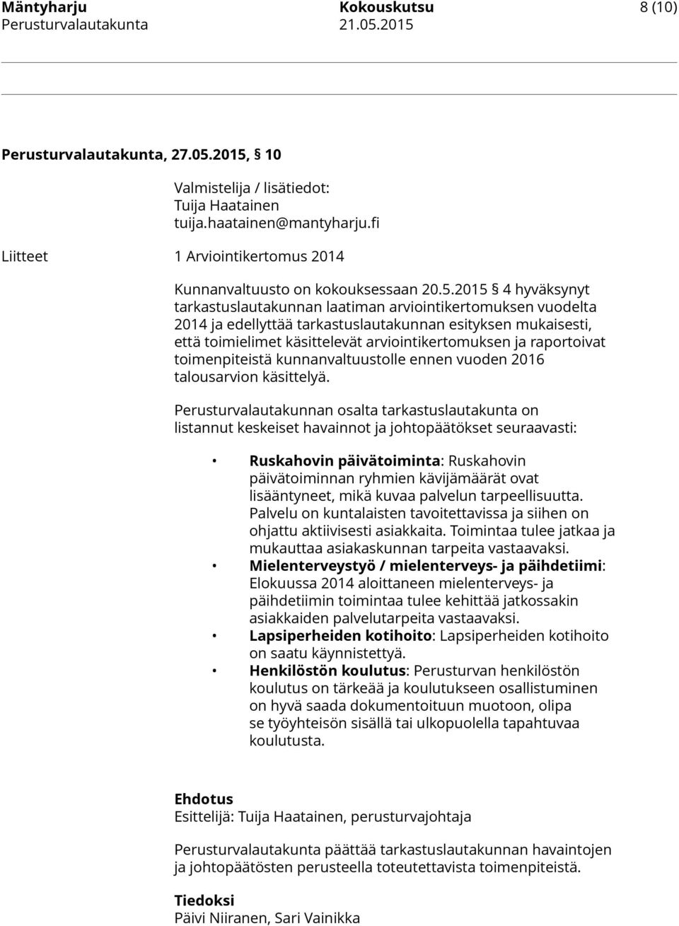 2015 4 hyväksynyt tarkastuslautakunnan laatiman arviointikertomuksen vuodelta 2014 ja edellyttää tarkastuslautakunnan esityksen mukaisesti, että toimielimet käsittelevät arviointikertomuksen ja