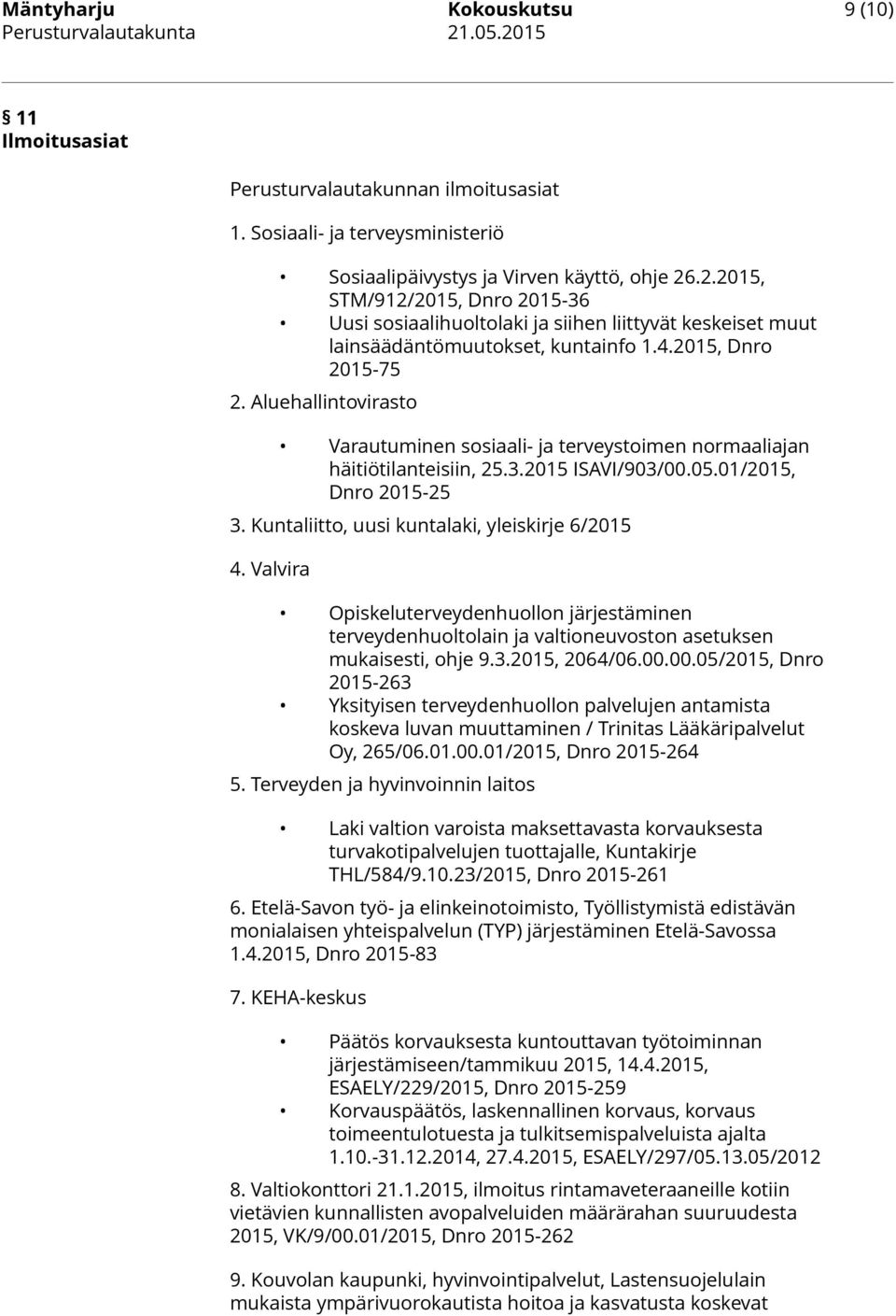 Aluehallintovirasto Varautuminen sosiaali- ja terveystoimen normaaliajan häitiötilanteisiin, 25.3.2015 ISAVI/903/00.05.01/2015, Dnro 2015-25 3. Kuntaliitto, uusi kuntalaki, yleiskirje 6/2015 4.