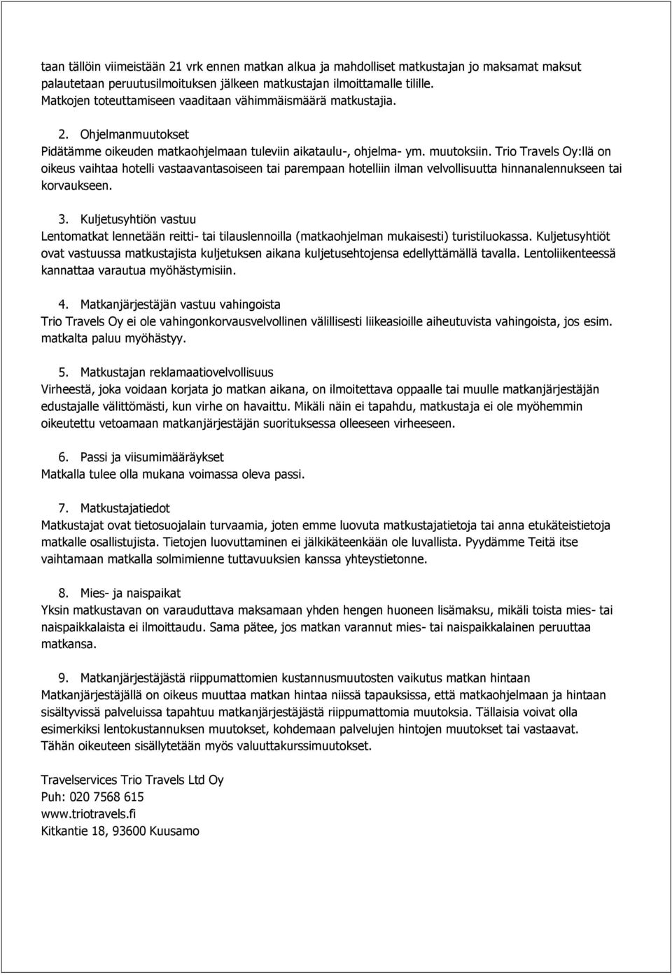 Trio Travels Oy:llä on oikeus vaihtaa hotelli vastaavantasoiseen tai parempaan hotelliin ilman velvollisuutta hinnanalennukseen tai korvaukseen. 3.