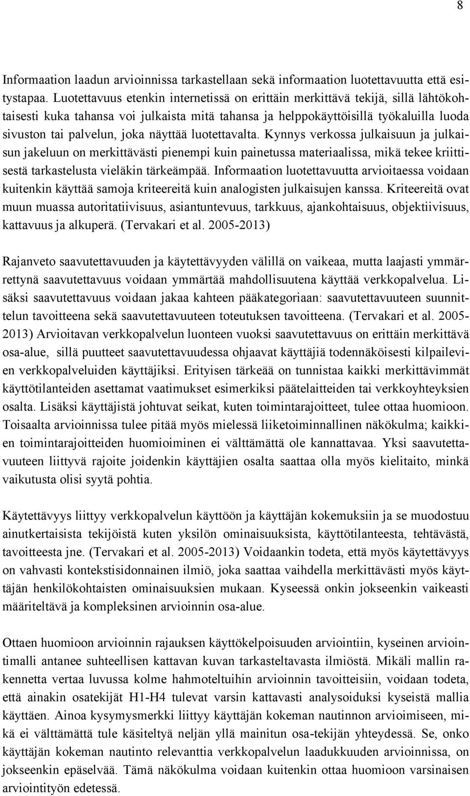 näyttää luotettavalta. Kynnys verkossa julkaisuun ja julkaisun jakeluun on merkittävästi pienempi kuin painetussa materiaalissa, mikä tekee kriittisestä tarkastelusta vieläkin tärkeämpää.