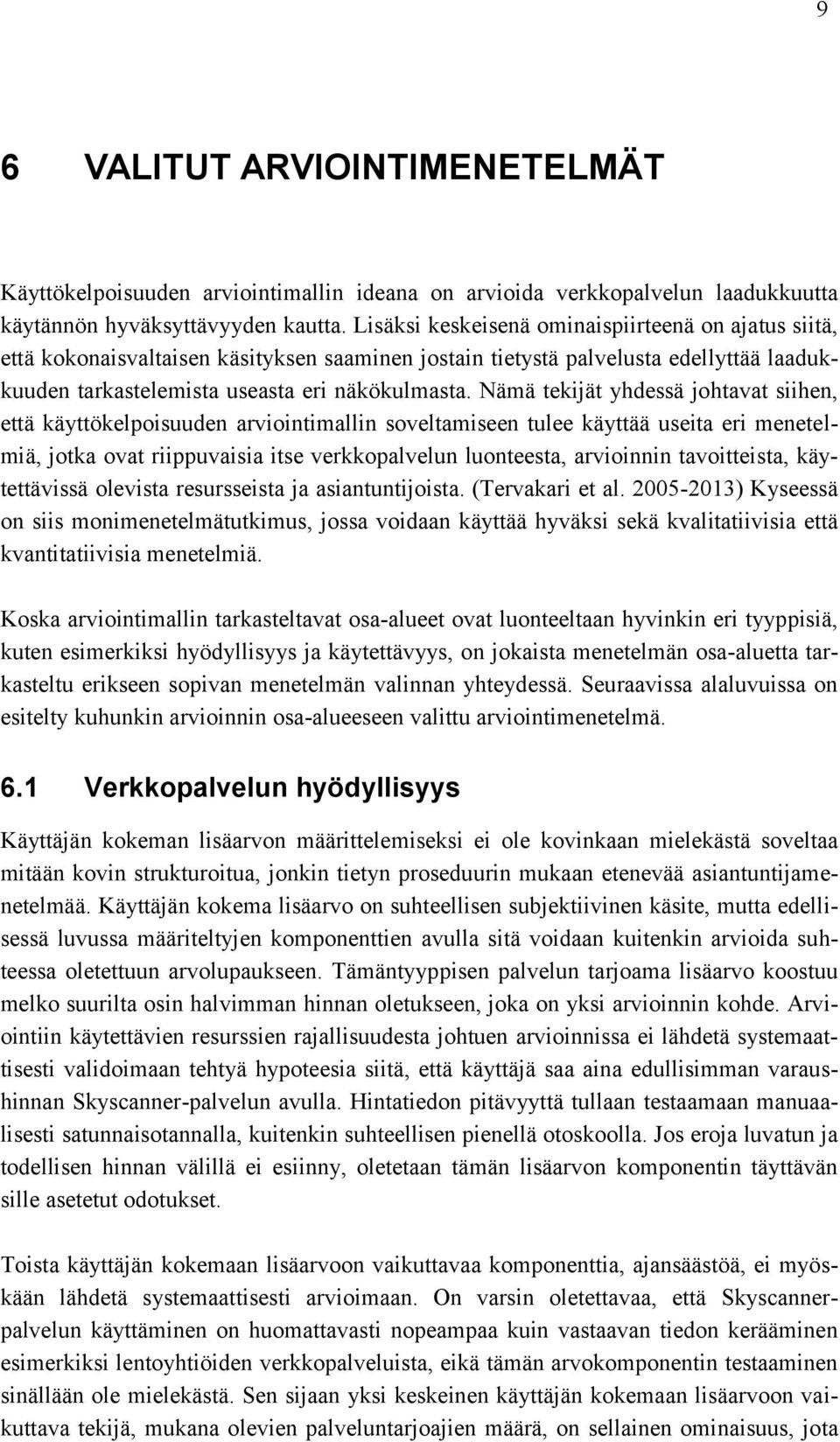 Nämä tekijät yhdessä johtavat siihen, että käyttökelpoisuuden arviointimallin soveltamiseen tulee käyttää useita eri menetelmiä, jotka ovat riippuvaisia itse verkkopalvelun luonteesta, arvioinnin