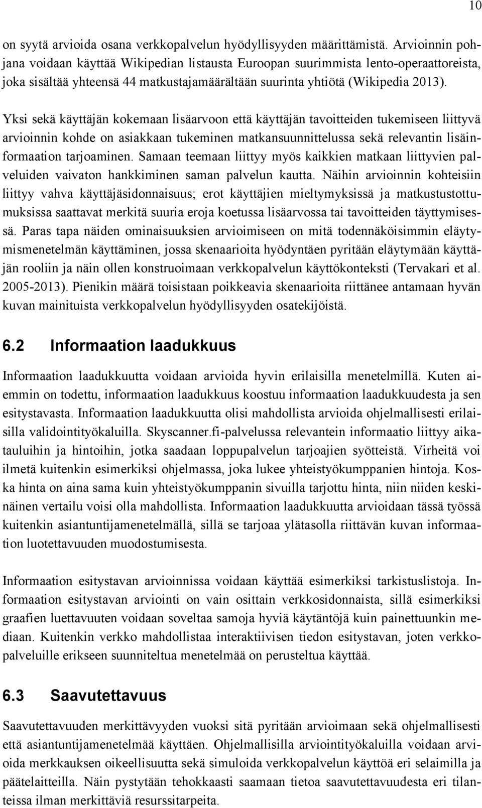 Yksi sekä käyttäjän kokemaan lisäarvoon että käyttäjän tavoitteiden tukemiseen liittyvä arvioinnin kohde on asiakkaan tukeminen matkansuunnittelussa sekä relevantin lisäinformaation tarjoaminen.