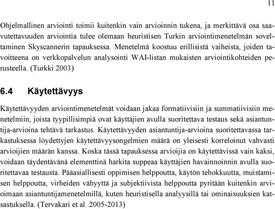 4 Käytettävyys Käytettävyyden arviointimenetelmät voidaan jakaa formatiivisiin ja summatiivisiin menetelmiin, joista tyypillisimpiä ovat käyttäjien avulla suoritettava testaus sekä