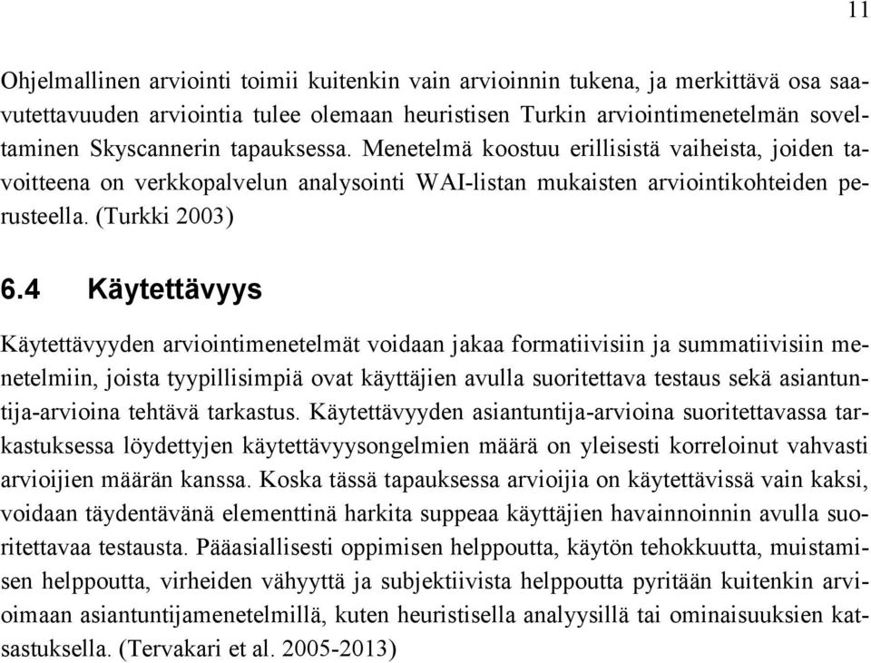 4 Käytettävyys Käytettävyyden arviointimenetelmät voidaan jakaa formatiivisiin ja summatiivisiin menetelmiin, joista tyypillisimpiä ovat käyttäjien avulla suoritettava testaus sekä