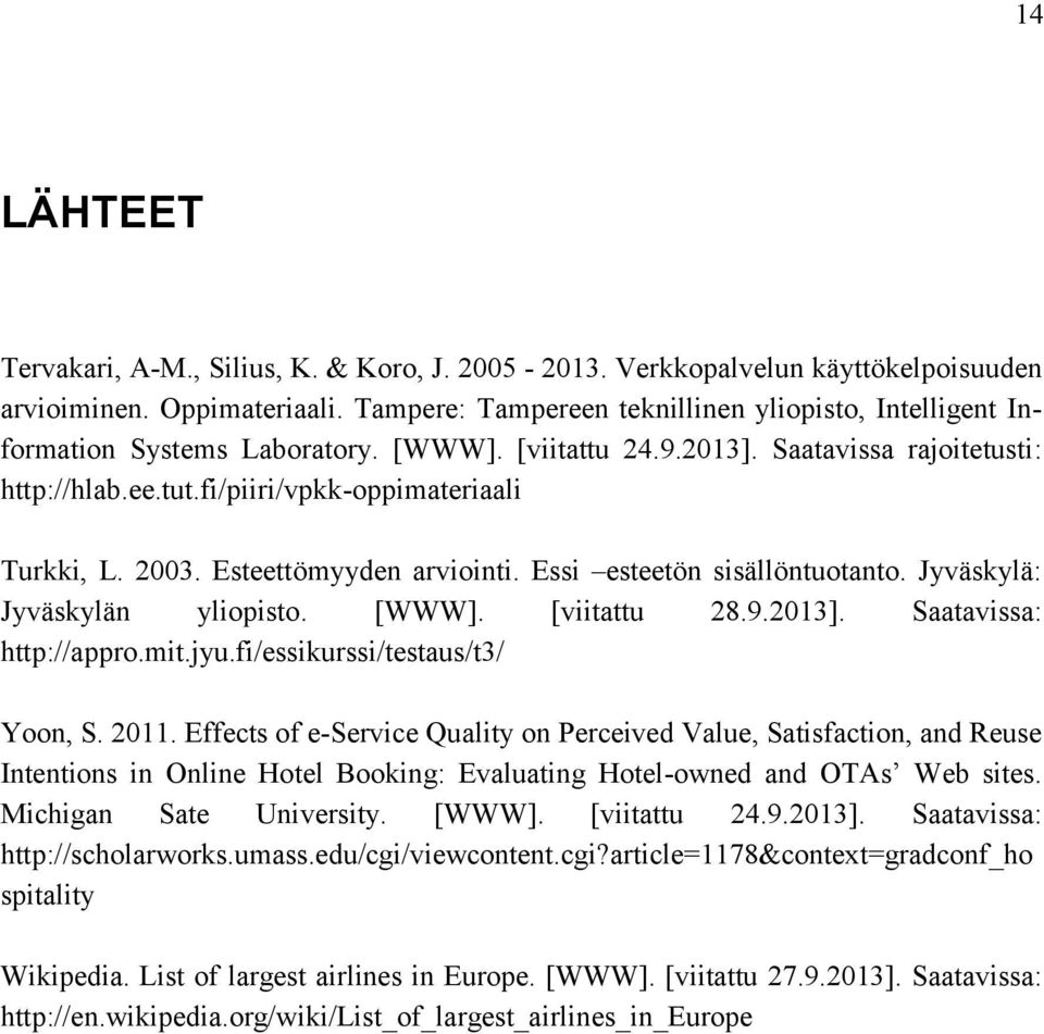 2003. Esteettömyyden arviointi. Essi esteetön sisällöntuotanto. Jyväskylä: Jyväskylän yliopisto. [WWW]. [viitattu 28.9.2013]. Saatavissa: http://appro.mit.jyu.fi/essikurssi/testaus/t3/ Yoon, S. 2011.