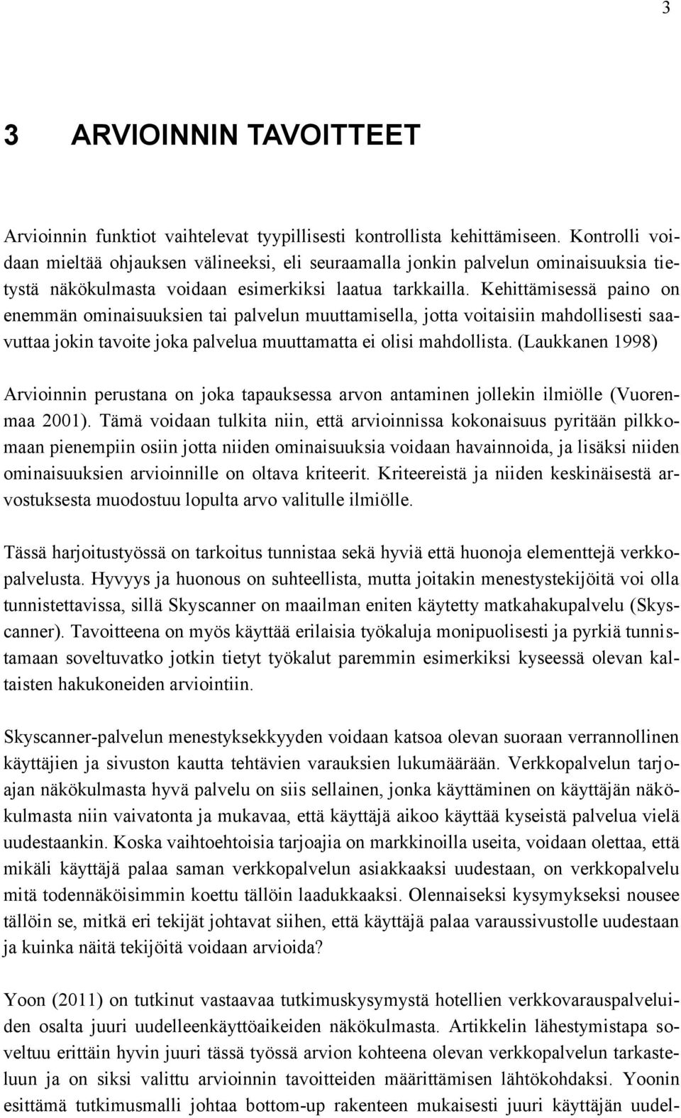 Kehittämisessä paino on enemmän ominaisuuksien tai palvelun muuttamisella, jotta voitaisiin mahdollisesti saavuttaa jokin tavoite joka palvelua muuttamatta ei olisi mahdollista.