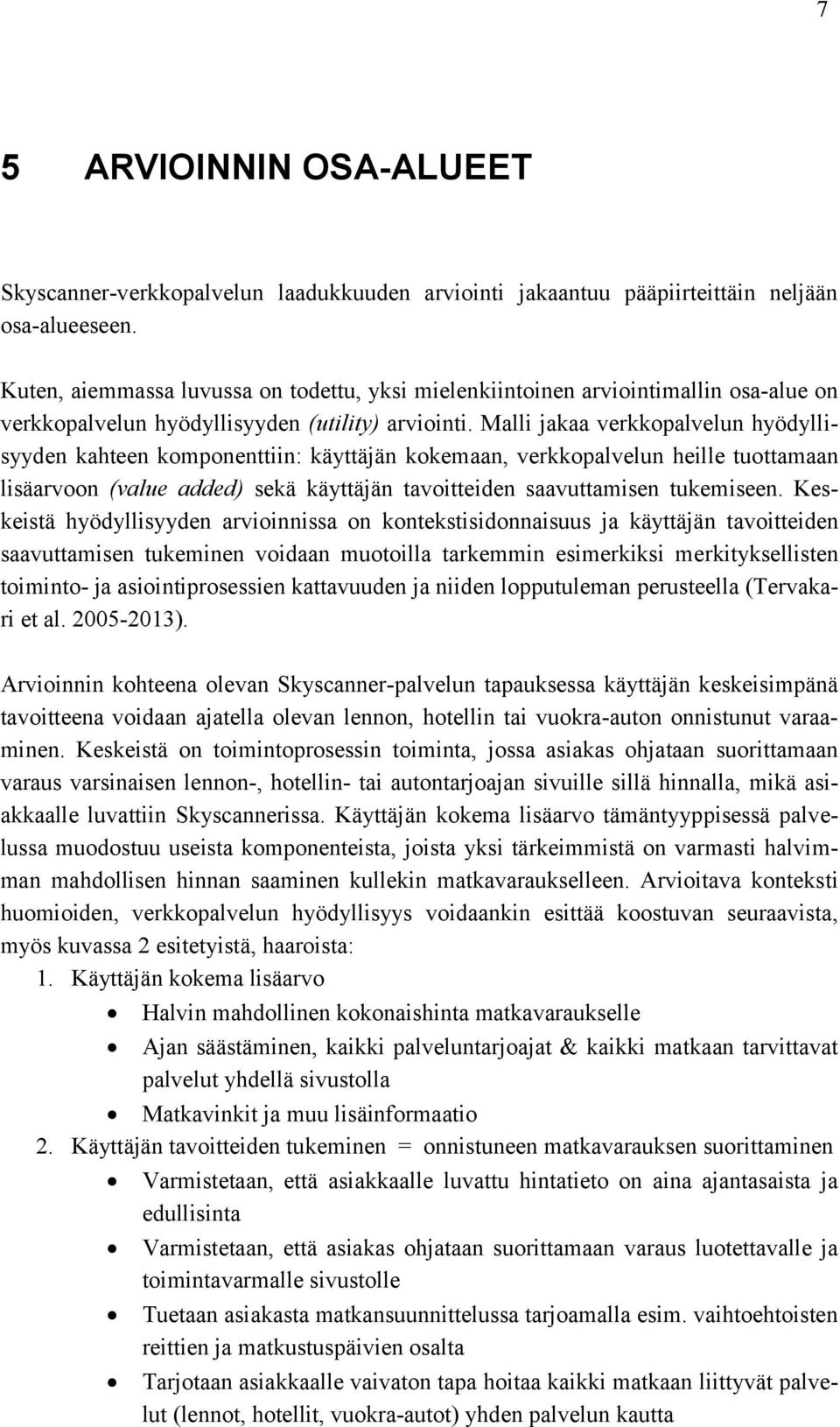 Malli jakaa verkkopalvelun hyödyllisyyden kahteen komponenttiin: käyttäjän kokemaan, verkkopalvelun heille tuottamaan lisäarvoon (value added) sekä käyttäjän tavoitteiden saavuttamisen tukemiseen.