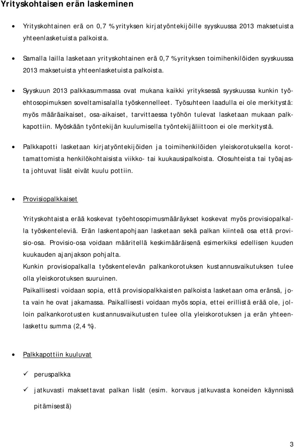 Syyskuun 2013 palkkasummassa ovat mukana kaikki yrityksessä syyskuussa kunkin työehtosopimuksen soveltamisalalla työskennelleet.