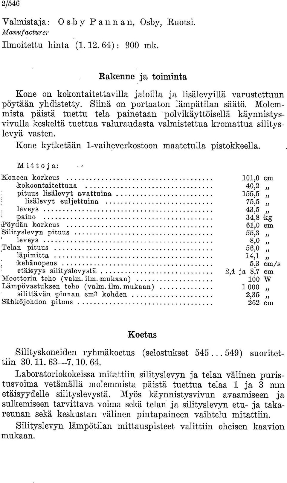 Molemmista päistä tuettu tela Dainetaan polvikäyttöisellä käynnistysvivulla keskeltä tuettua valuraudasta valmistettua kromattua silityslevyä vasten.