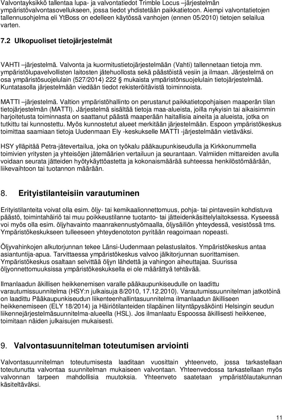 Valvonta ja kuormitustietojärjestelmään (Vahti) tallennetaan tietoja mm. ympäristölupavelvollisten laitosten jätehuollosta sekä päästöistä vesiin ja ilmaan.