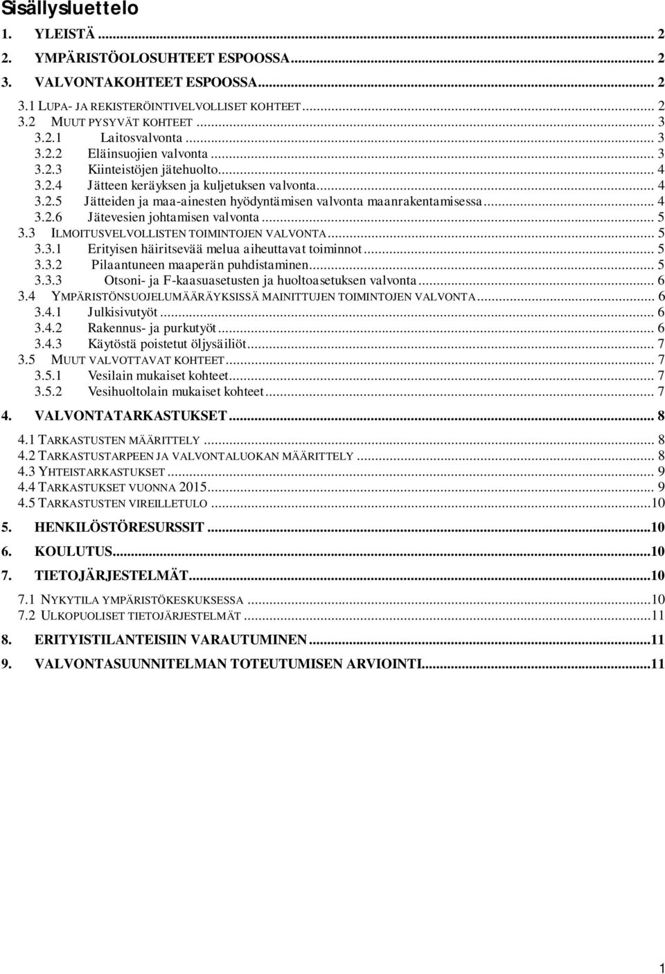 .. 4 3.2.6 Jätevesien johtamisen valvonta... 5 3.3 ILMOITUSVELVOLLISTEN TOIMINTOJEN VALVONTA... 5 3.3.1 Erityisen häiritsevää melua aiheuttavat toiminnot... 5 3.3.2 Pilaantuneen maaperän puhdistaminen.