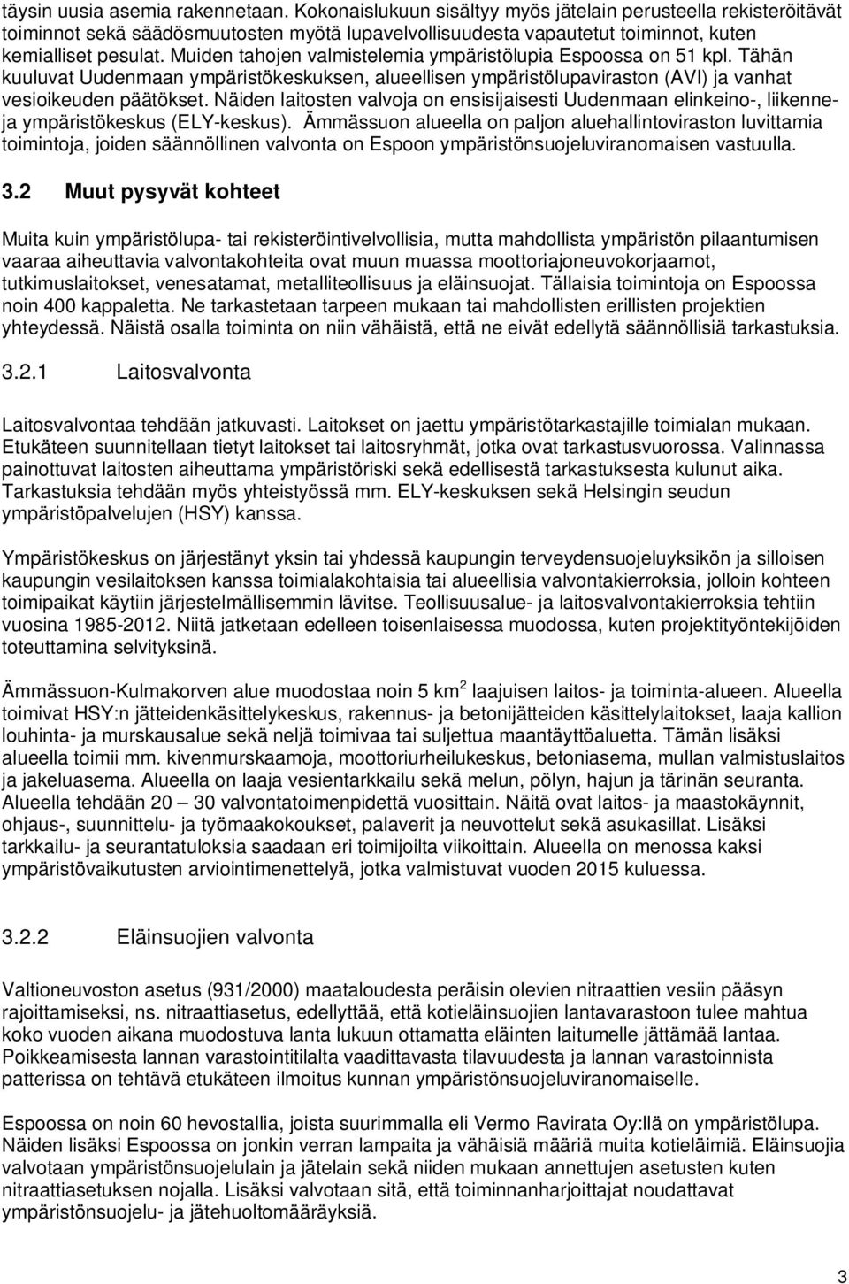 Muiden tahojen valmistelemia ympäristölupia Espoossa on 51 kpl. Tähän kuuluvat Uudenmaan ympäristökeskuksen, alueellisen ympäristölupaviraston (AVI) ja vanhat vesioikeuden päätökset.