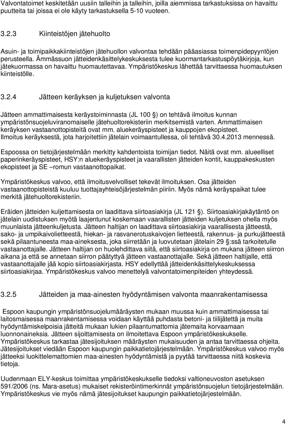 Ämmässuon jätteidenkäsittelykeskuksesta tulee kuormantarkastuspöytäkirjoja, kun jätekuormassa on havaittu huomautettavaa. Ympäristökeskus lähettää tarvittaessa huomautuksen kiinteistölle. 3.2.