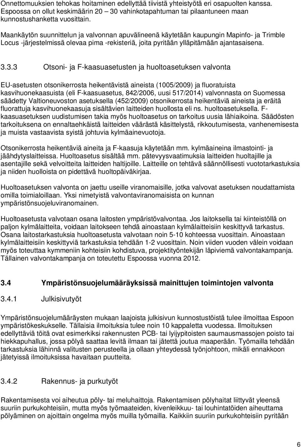 3.3 Otsoni- ja F-kaasuasetusten ja huoltoasetuksen valvonta EU-asetusten otsonikerrosta heikentävistä aineista (1005/2009) ja fluoratuista kasvihuonekaasuista (eli F-kaasuasetus, 842/2006, uusi