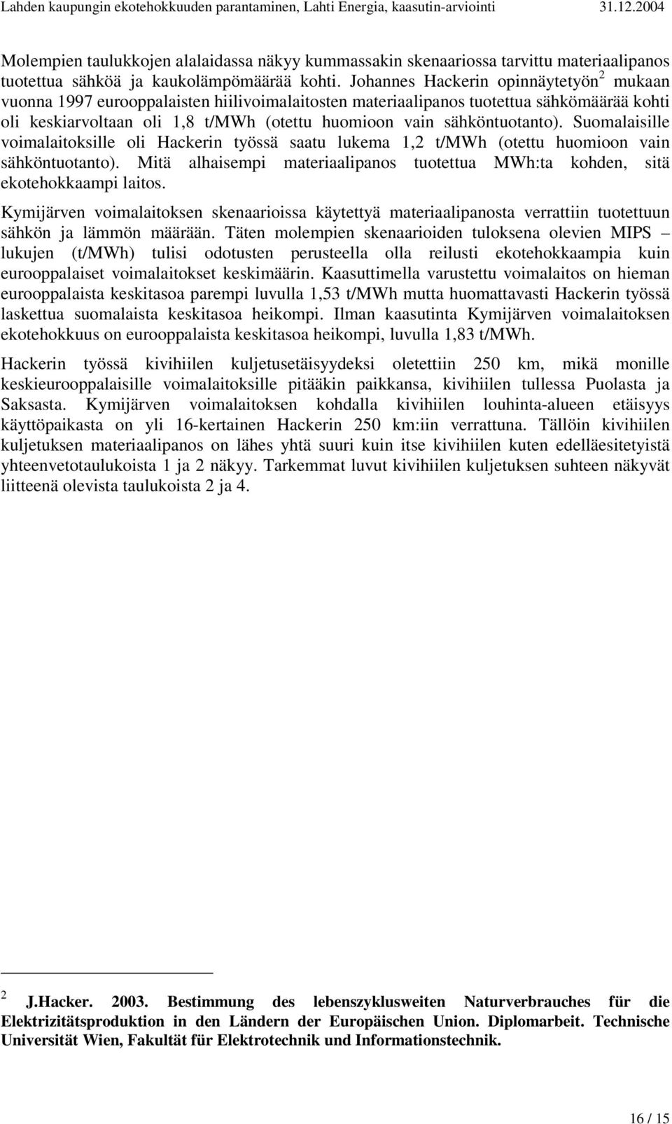 sähköntuotanto). Suomalaisille voimalaitoksille oli Hackerin työssä saatu lukema 1,2 t/mwh (otettu huomioon vain sähköntuotanto).