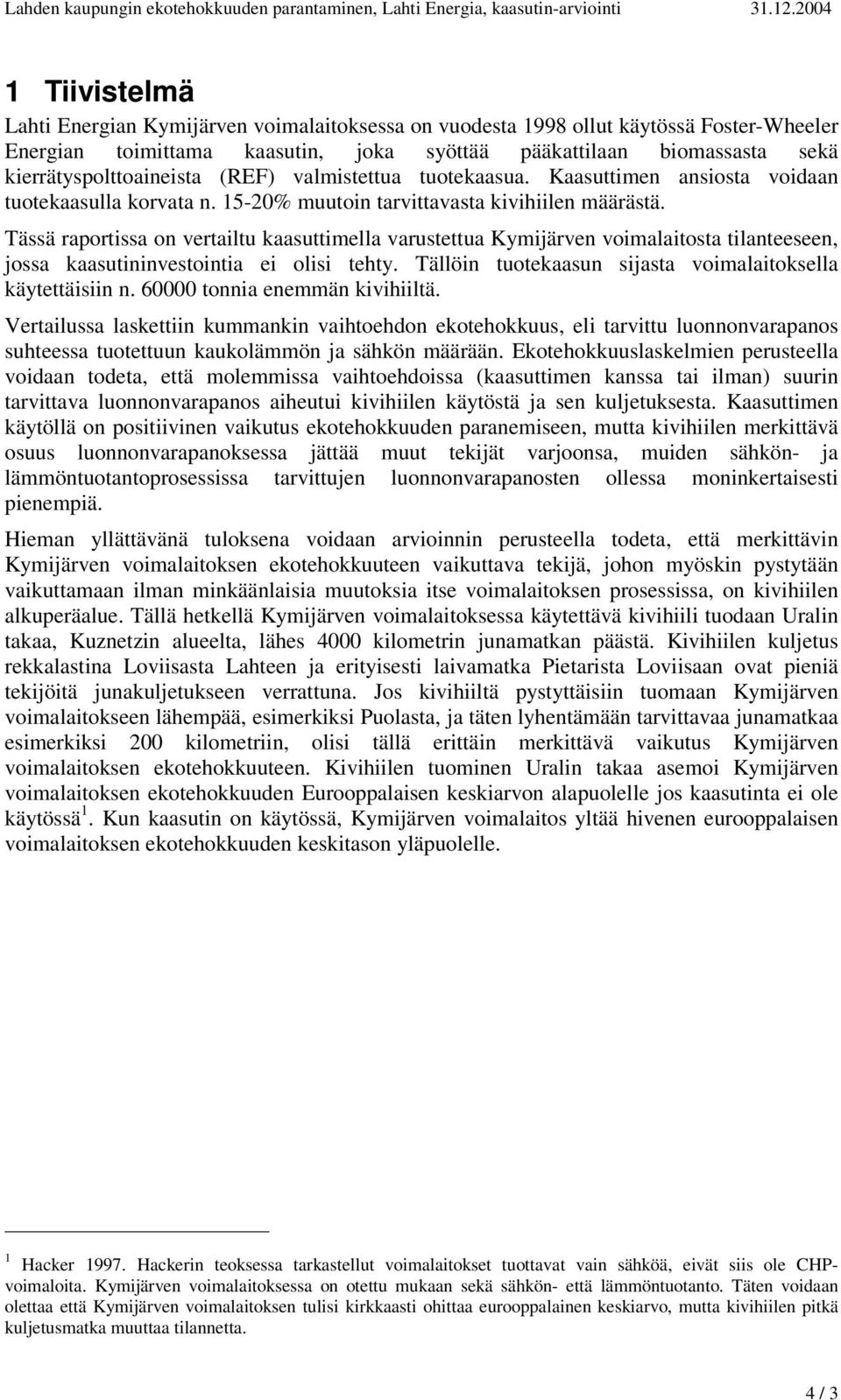 Tässä raportissa on vertailtu kaasuttimella varustettua Kymijärven voimalaitosta tilanteeseen, jossa kaasutininvestointia ei olisi tehty. Tällöin tuotekaasun sijasta voimalaitoksella käytettäisiin n.