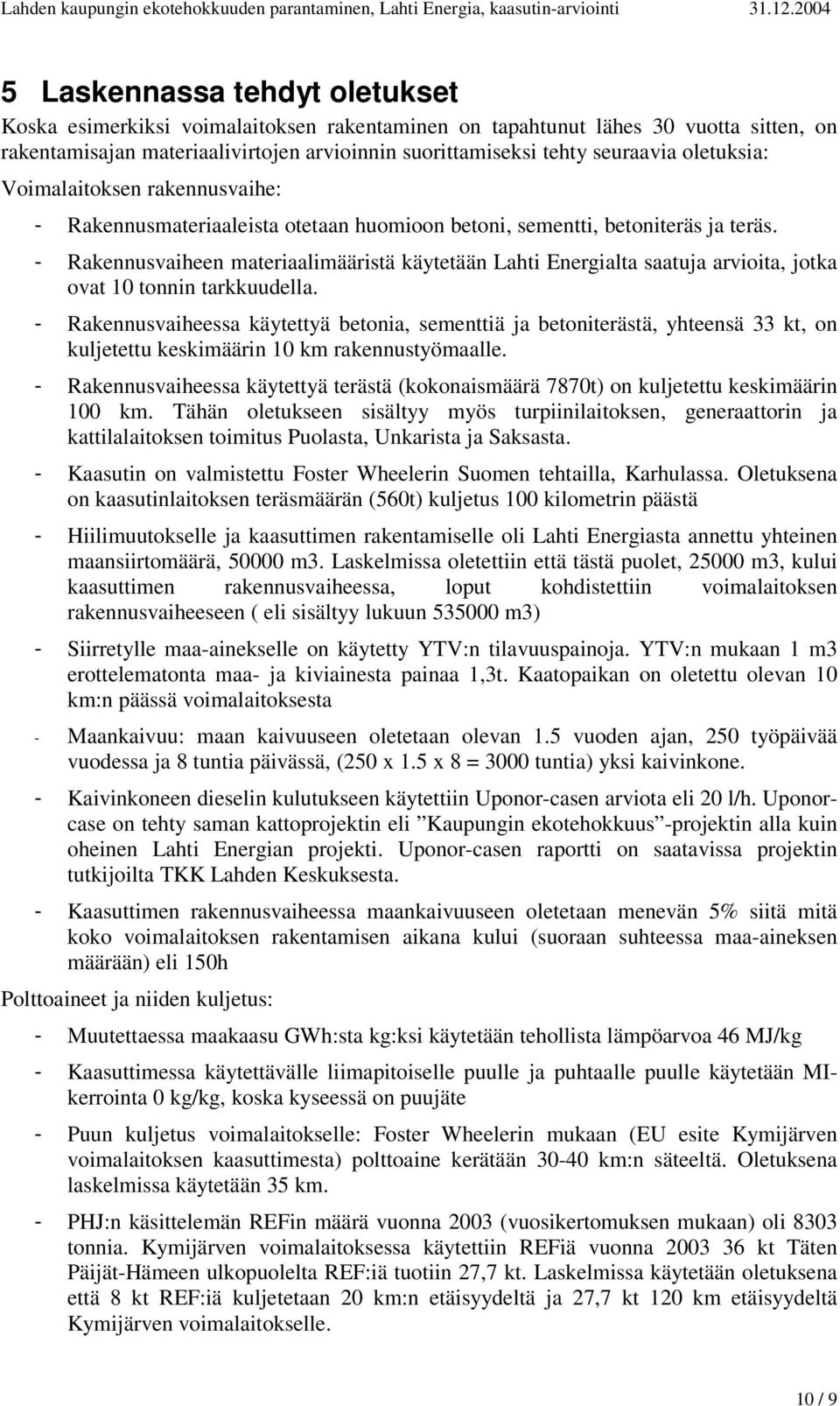 - Rakennusvaiheen materiaalimääristä käytetään Lahti Energialta saatuja arvioita, jotka ovat 10 tonnin tarkkuudella.