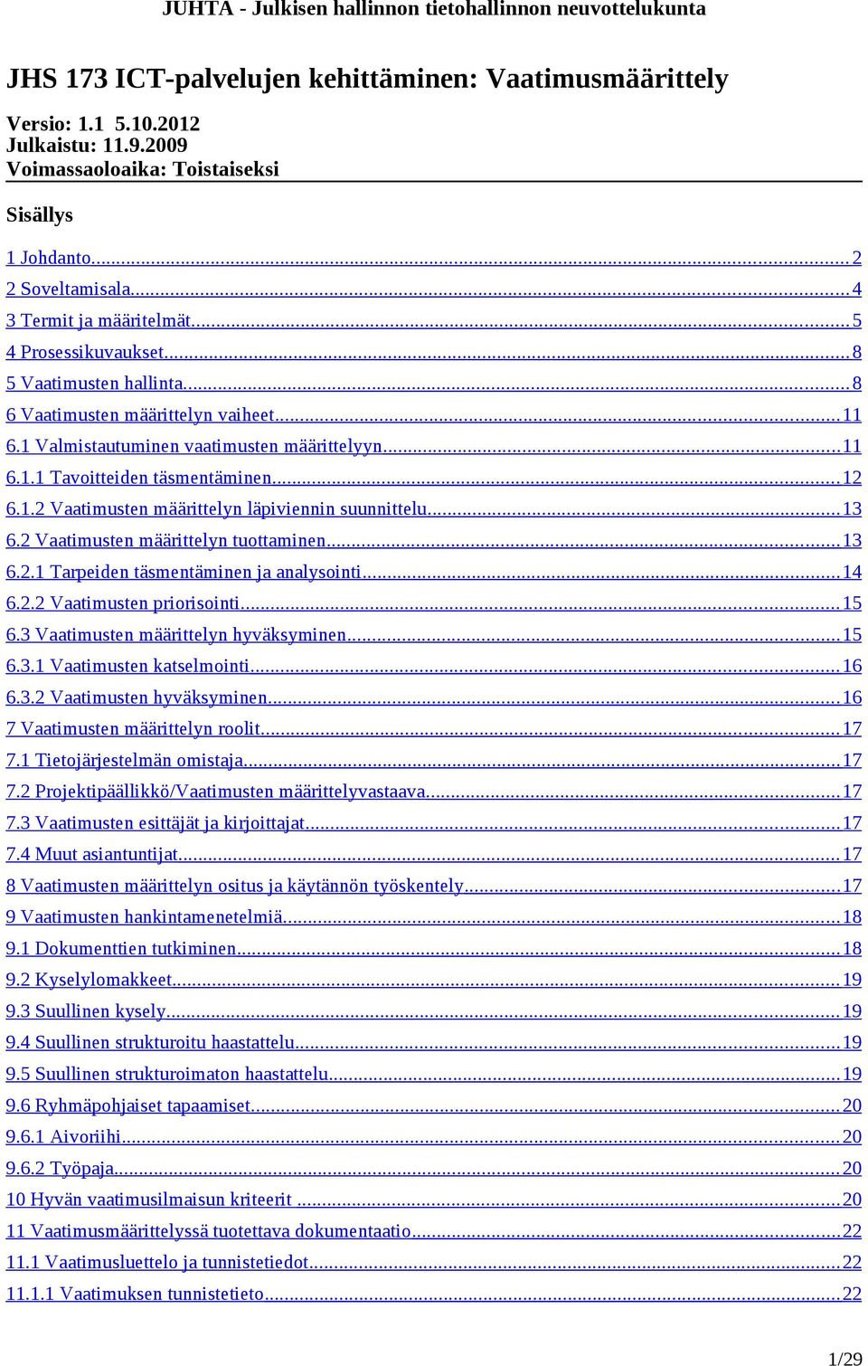 .. 13 6.2 Vaatimusten määrittelyn tuottaminen... 13 6.2.1 Tarpeiden täsmentäminen ja analysointi... 14 6.2.2 Vaatimusten priorisointi... 15 6.3 Vaatimusten määrittelyn hyväksyminen... 15 6.3.1 Vaatimusten katselmointi.