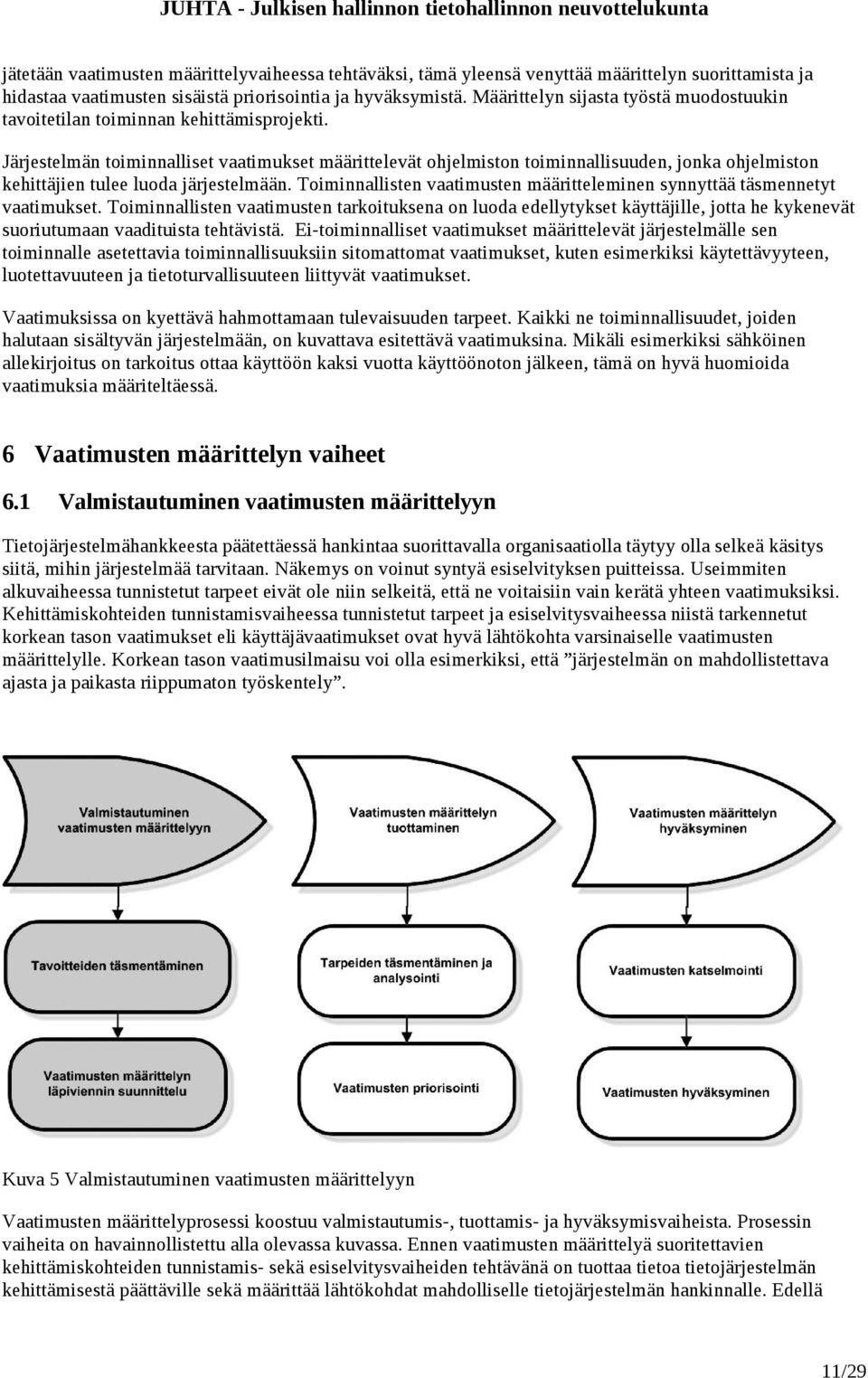 Järjestelmän toiminnalliset vaatimukset määrittelevät ohjelmiston toiminnallisuuden, jonka ohjelmiston kehittäjien tulee luoda järjestelmään.