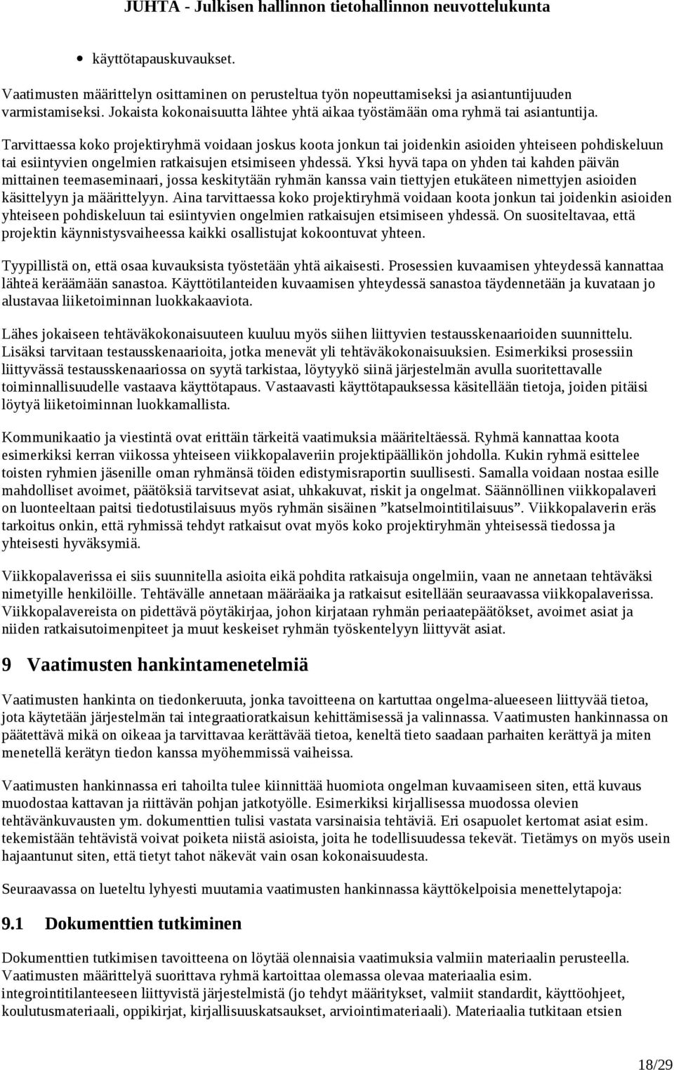 Tarvittaessa koko projektiryhmä voidaan joskus koota jonkun tai joidenkin asioiden yhteiseen pohdiskeluun tai esiintyvien ongelmien ratkaisujen etsimiseen yhdessä.