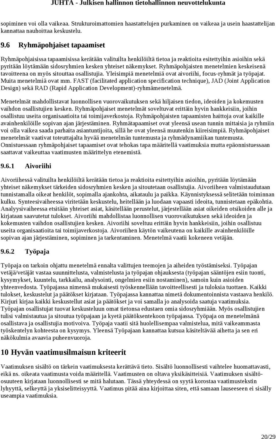 Ryhmäpohjaisten menetelmien keskeisenä tavoitteena on myös sitouttaa osallistujia. Yleisimpiä menetelmiä ovat aivoriihi, focus-ryhmät ja työpajat. Muita menetelmiä ovat mm.