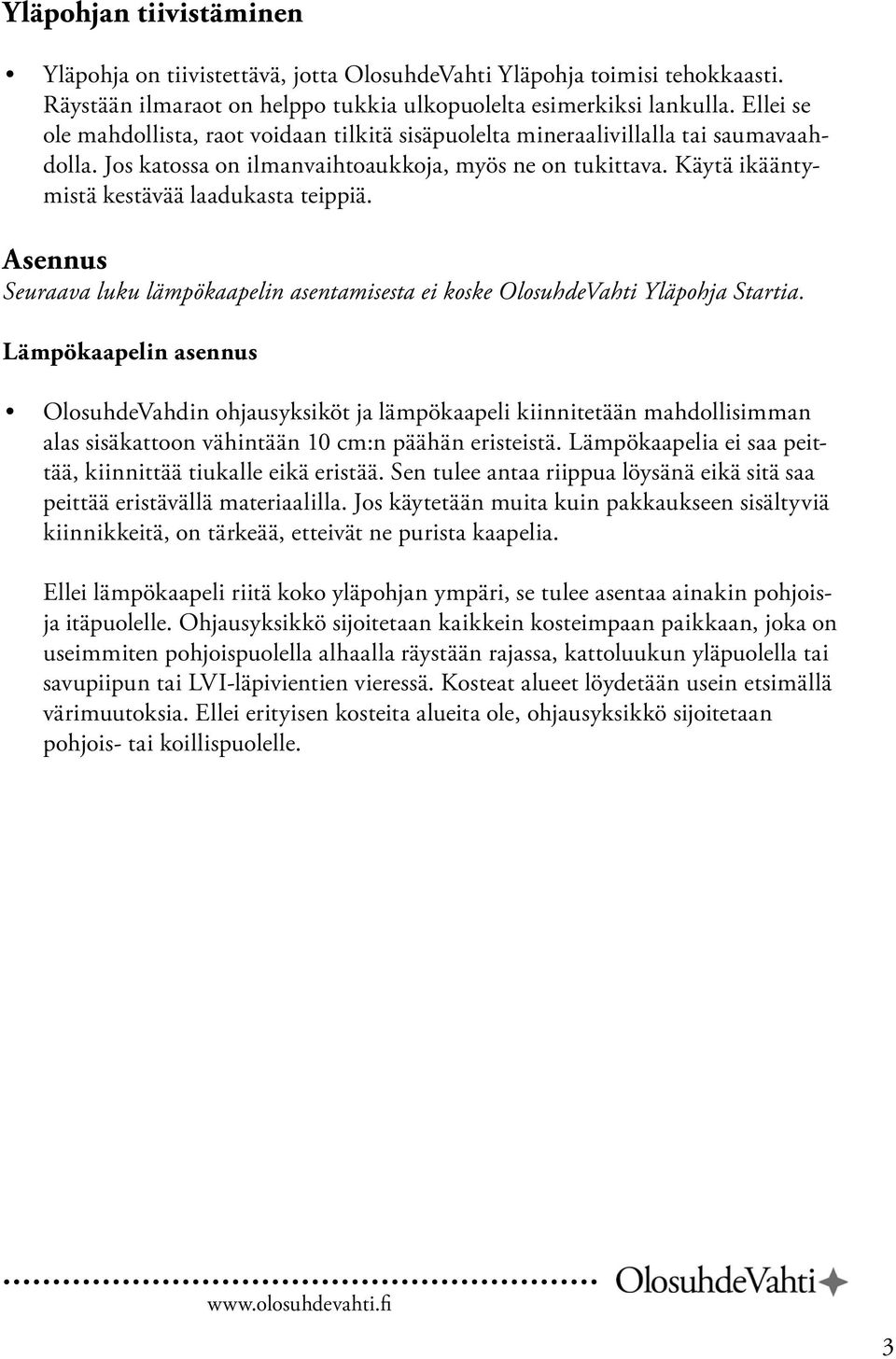 Käytä ikääntymistä kestävää laadukasta teippiä. Asennus Seuraava luku lämpökaapelin asentamisesta ei koske OlosuhdeVahti Yläpohja Startia.