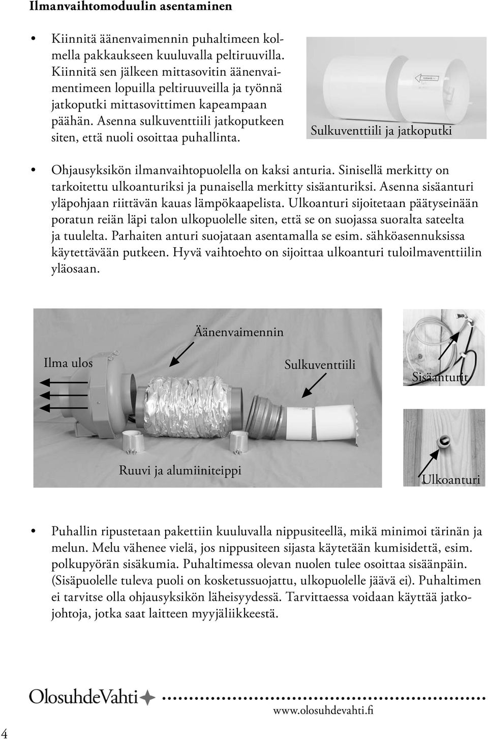 Asenna sulkuventtiili jatkoputkeen siten, että nuoli osoittaa puhallinta. Sulkuventtiili ja jatkoputki Ohjausyksikön ilmanvaihtopuolella on kaksi anturia.