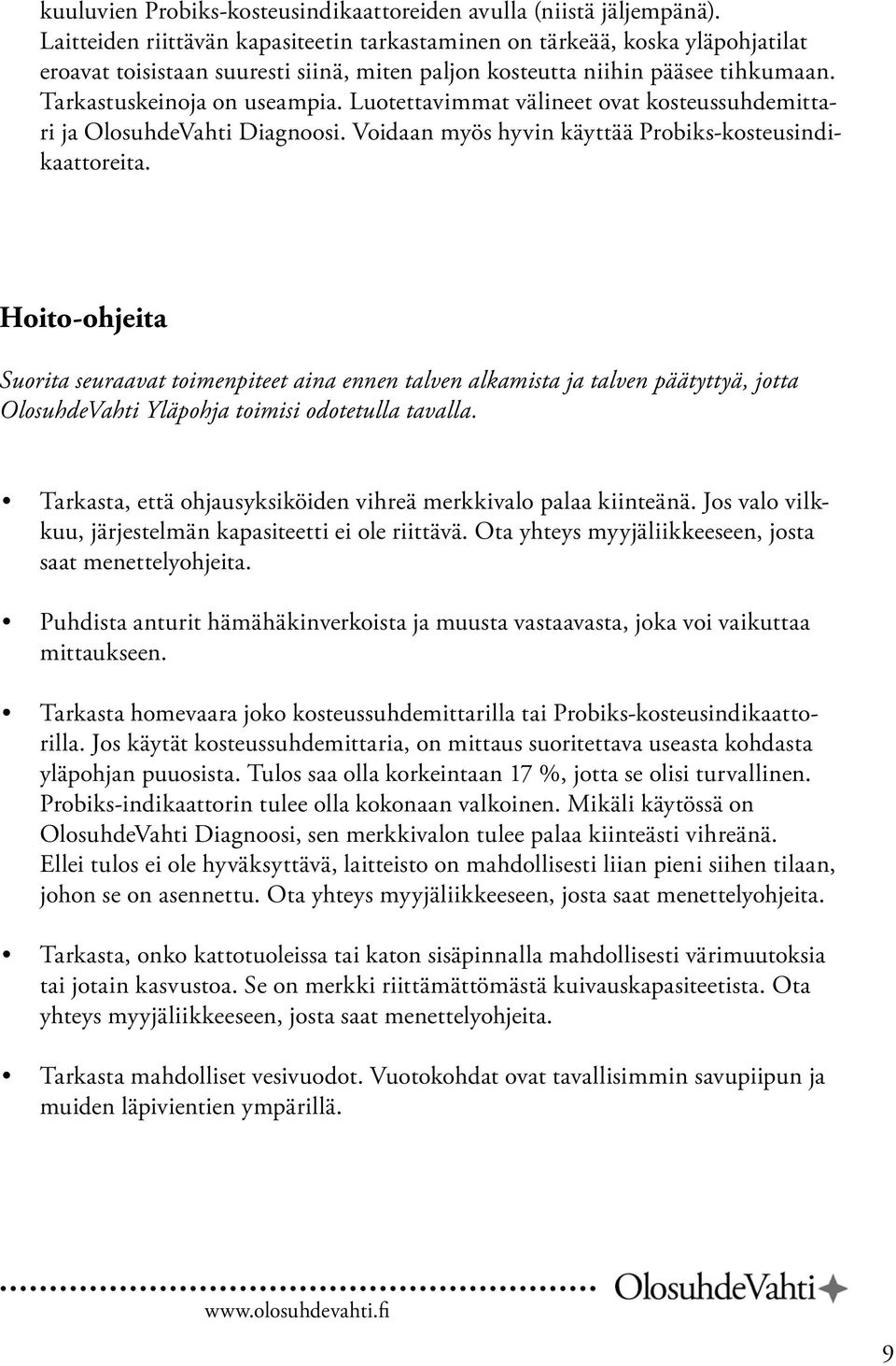 Luotettavimmat välineet ovat kosteussuhdemittari ja OlosuhdeVahti Diagnoosi. Voidaan myös hyvin käyttää Probiks-kosteusindikaattoreita.