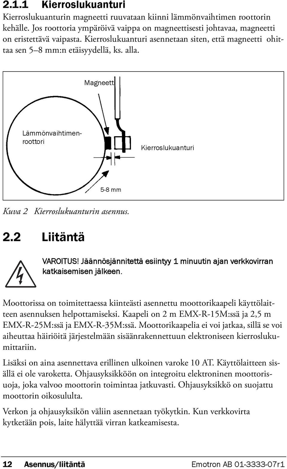 Jäännösjännitettä esiintyy 1 minuutin ajan verkkovirran katkaisemisen jälkeen. Moottorissa on toimitettaessa kiinteästi asennettu moottorikaapeli käyttölaitteen asennuksen helpottamiseksi.