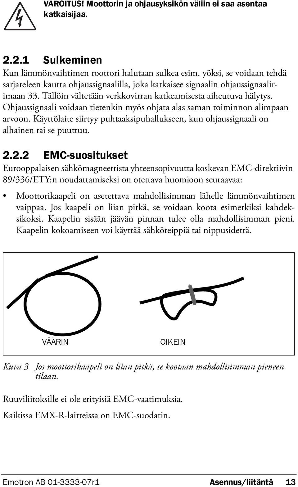 Ohjaussignaali voidaan tietenkin myös ohjata alas saman toiminnon alimpaan arvoon. Käyttölaite siirtyy puhtaaksipuhallukseen, kun ohjaussignaali on alhainen tai se puuttuu. 2.