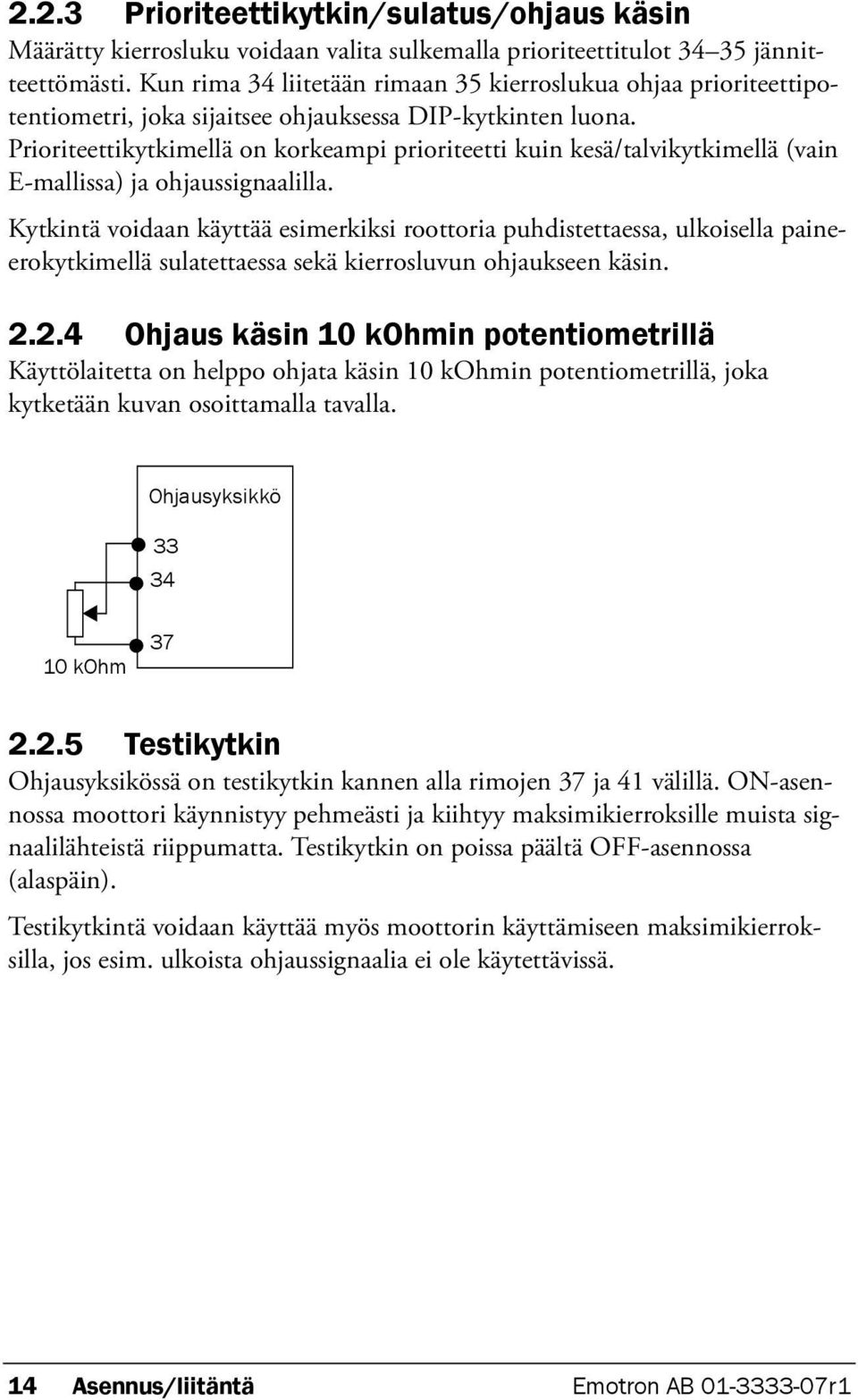 Prioriteettikytkimellä on korkeampi prioriteetti kuin kesä/talvikytkimellä (vain E-mallissa) ja ohjaussignaalilla.