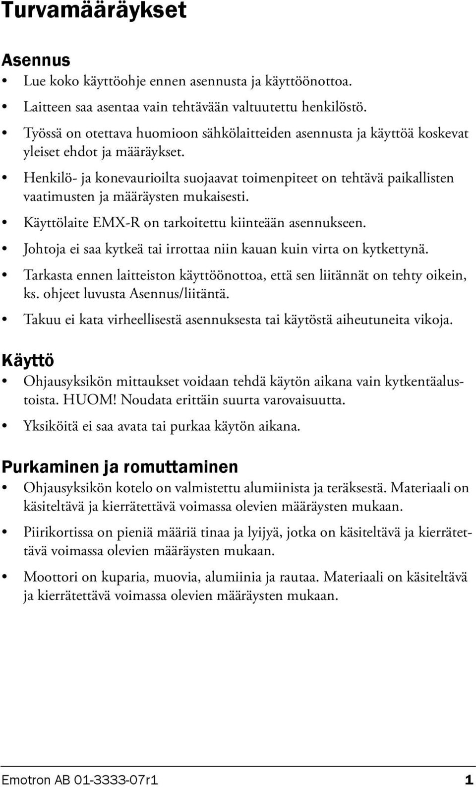 Henkilö- ja konevaurioilta suojaavat toimenpiteet on tehtävä paikallisten vaatimusten ja määräysten mukaisesti. Käyttölaite EMX-R on tarkoitettu kiinteään asennukseen.