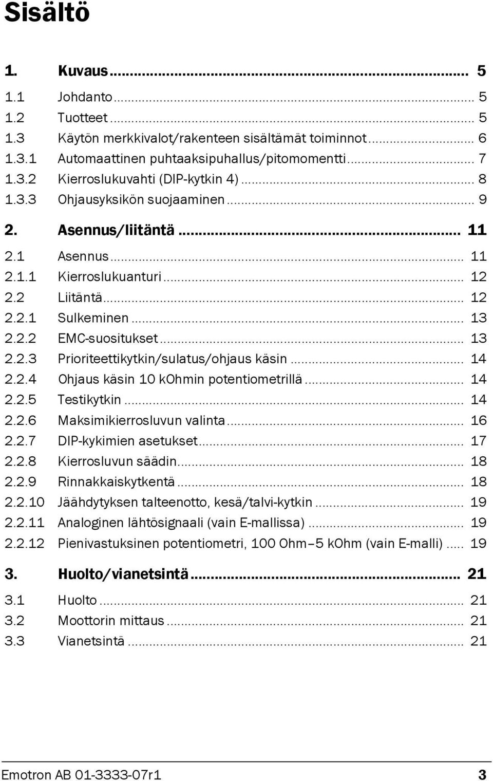 .. 14 2.2.4 Ohjaus käsin 10 kohmin potentiometrillä... 14 2.2.5 Testikytkin... 14 2.2.6 Maksimikierrosluvun valinta... 16 2.2.7 DIP-kykimien asetukset... 17 2.2.8 Kierrosluvun säädin... 18 2.2.9 Rinnakkaiskytkentä.