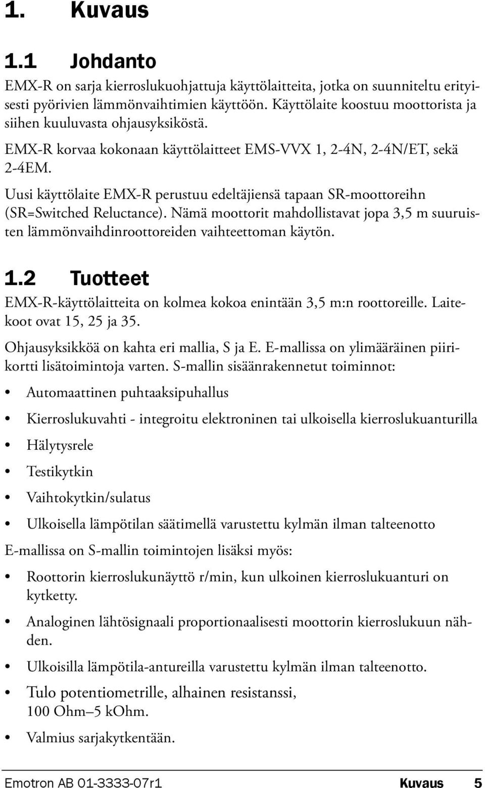 Uusi käyttölaite EMX-R perustuu edeltäjiensä tapaan SR-moottoreihn (SR=Switched Reluctance). Nämä moottorit mahdollistavat jopa 3,5 m suuruisten lämmönvaihdinroottoreiden vaihteettoman käytön. 1.