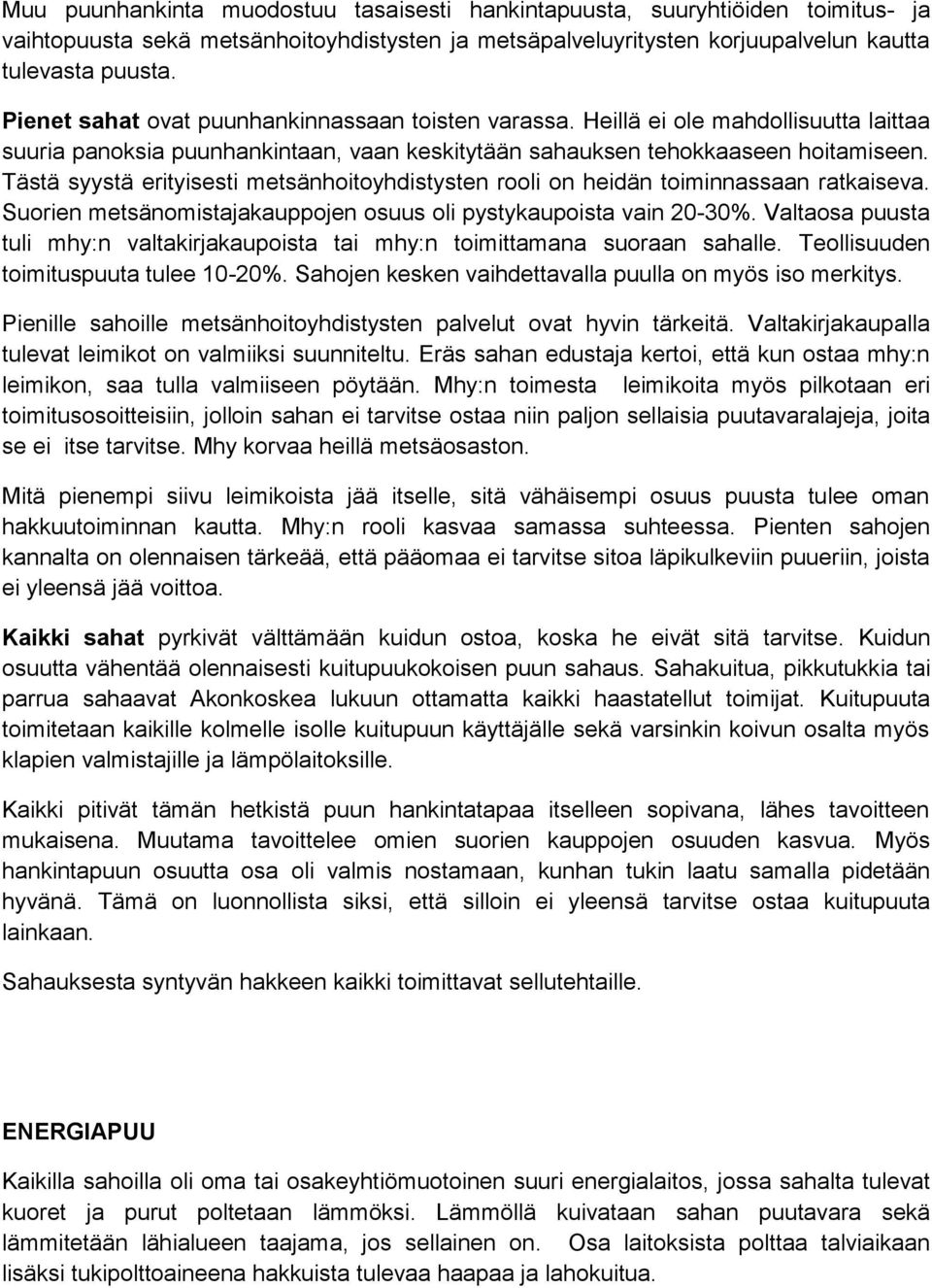 Tästä syystä erityisesti metsänhoitoyhdistysten rooli on heidän toiminnassaan ratkaiseva. Suorien metsänomistajakauppojen osuus oli pystykaupoista vain 20-30%.