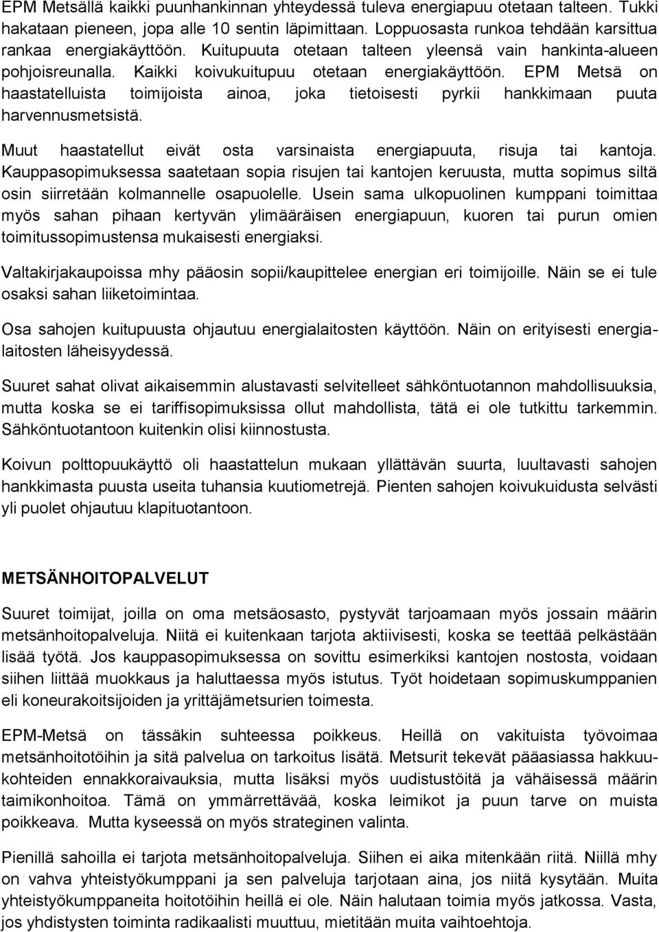 EPM Metsä on haastatelluista toimijoista ainoa, joka tietoisesti pyrkii hankkimaan puuta harvennusmetsistä. Muut haastatellut eivät osta varsinaista energiapuuta, risuja tai kantoja.