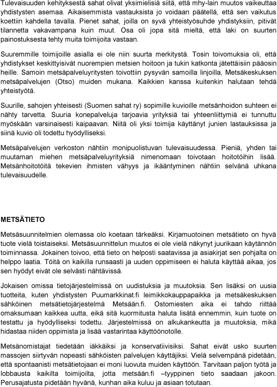 Osa oli jopa sitä mieltä, että laki on suurten painostuksesta tehty muita toimijoita vastaan. Suuremmille toimijoille asialla ei ole niin suurta merkitystä.