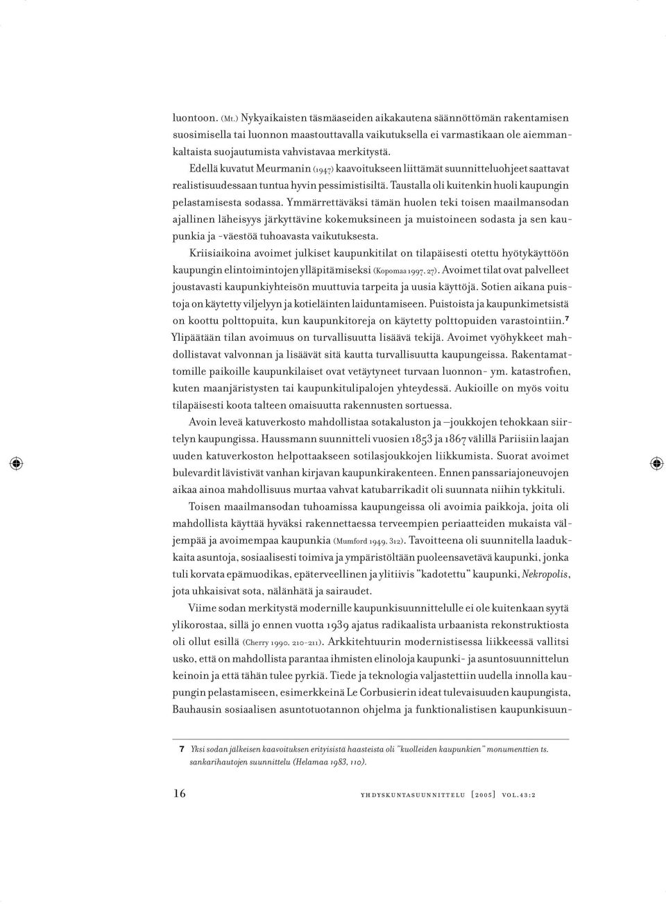 Edellä kuvatut Meurmanin (1947) kaavoitukseen liittämät suunnitteluohjeet saattavat realistisuudessaan tuntua hyvin pessimistisiltä. Taustalla oli kuitenkin huoli kaupungin pelastamisesta sodassa.