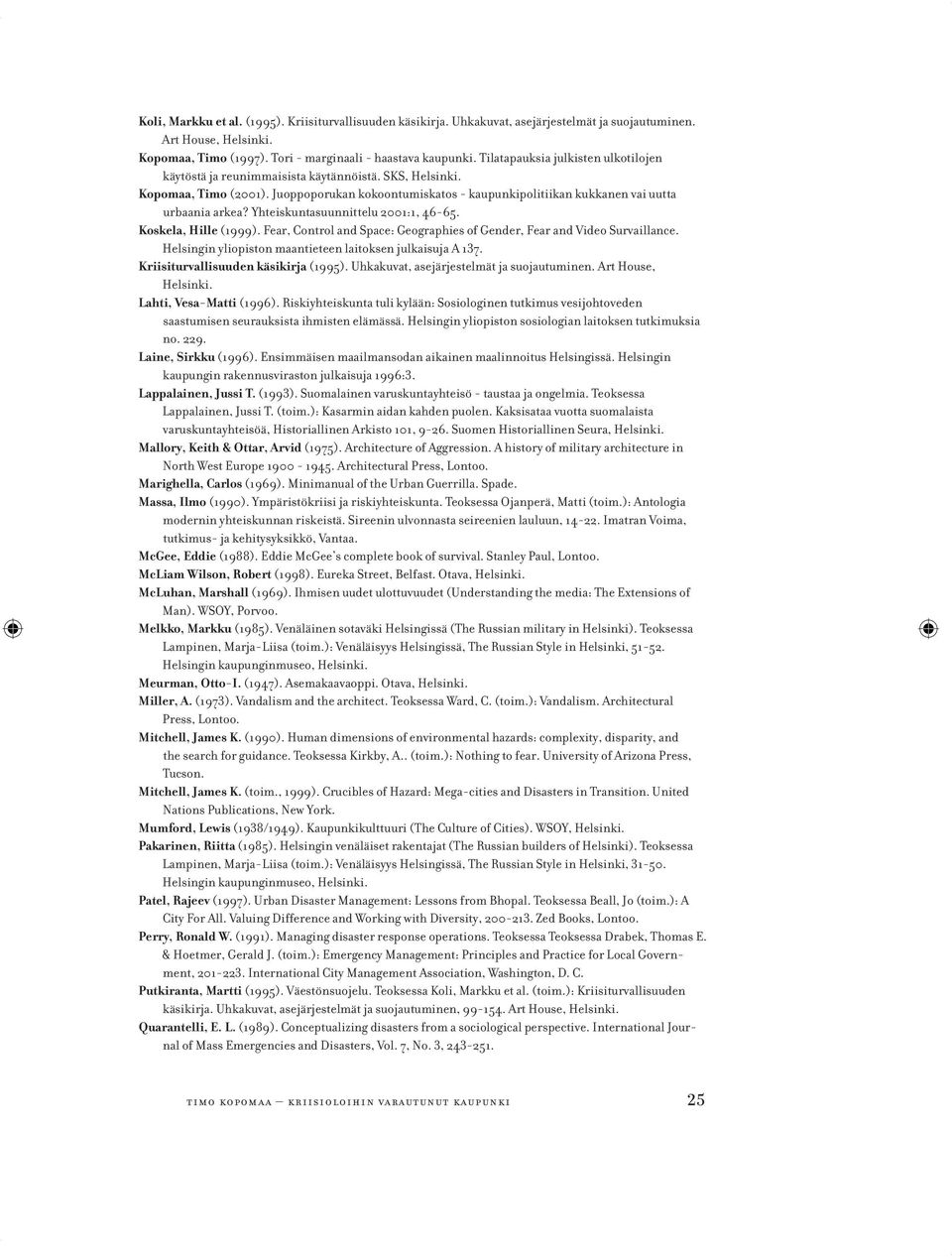 Yhteiskuntasuunnittelu 2001:1, 46-65. Koskela, Hille (1999). Fear, Control and Space: Geographies of Gender, Fear and Video Survaillance. Helsingin yliopiston maantieteen laitoksen julkaisuja A 137.