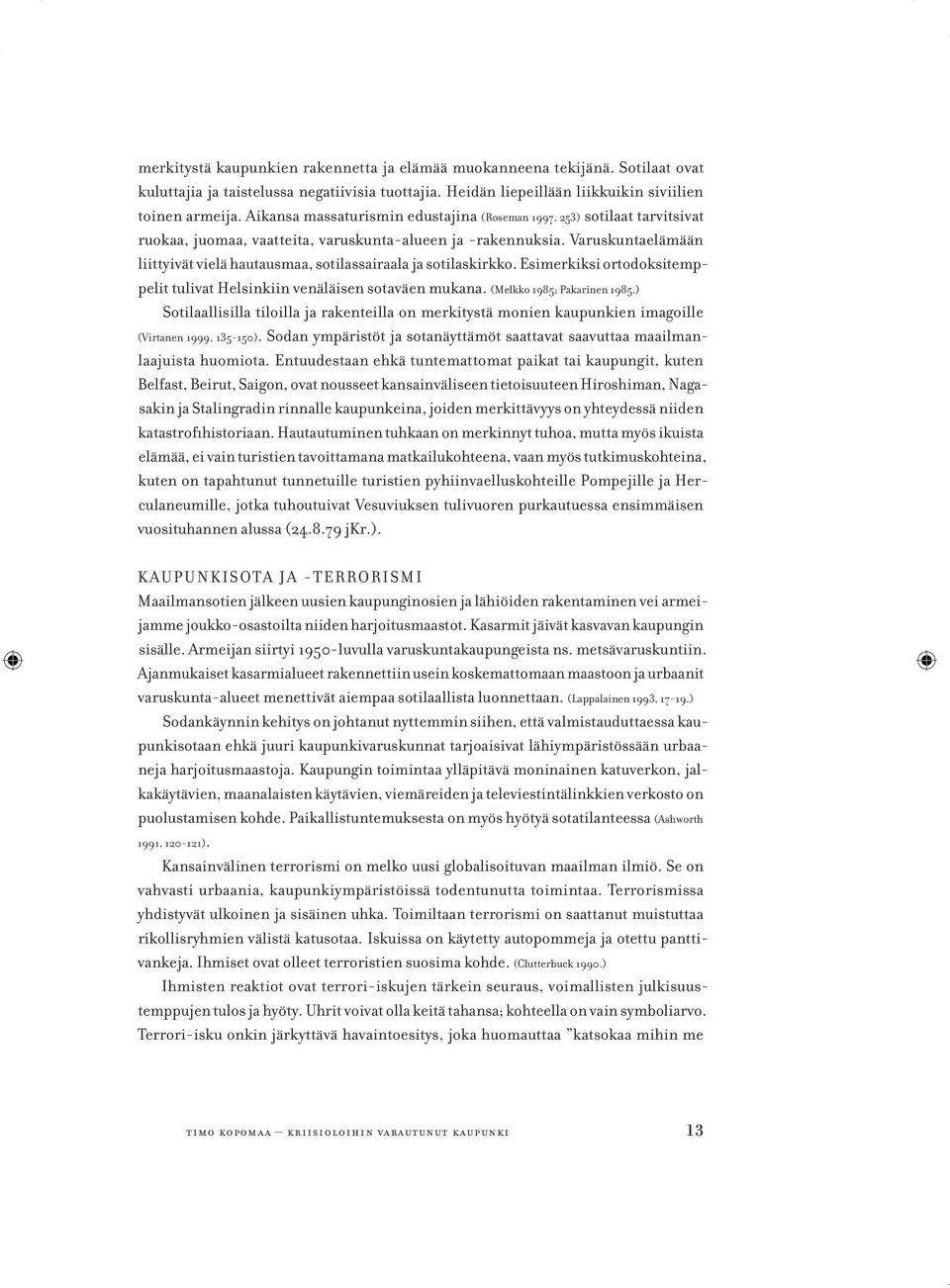 Varuskuntaelämään liittyivät vielä hautausmaa, sotilassairaala ja sotilaskirkko. Esimerkiksi ortodoksitemppelit tulivat Helsinkiin venäläisen sotaväen mukana. (Melkko 1985; Pakarinen 1985.