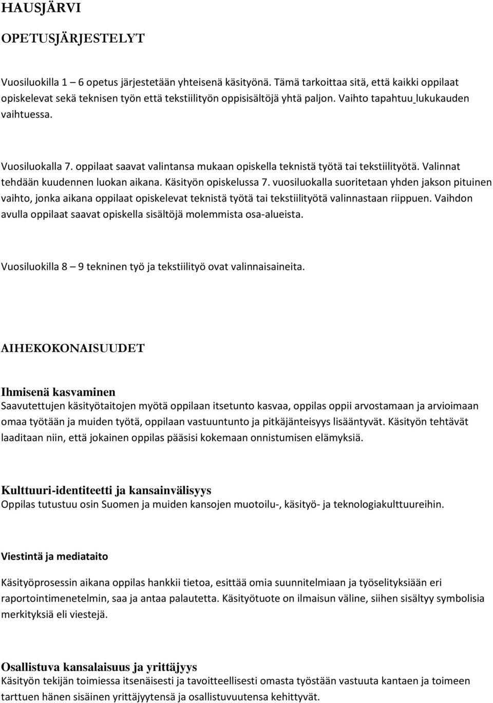 oppilaat saavat valintansa mukaan opiskella teknistä työtä tai tekstiilityötä. Valinnat tehdään kuudennen luokan aikana. Käsityön opiskelussa 7.