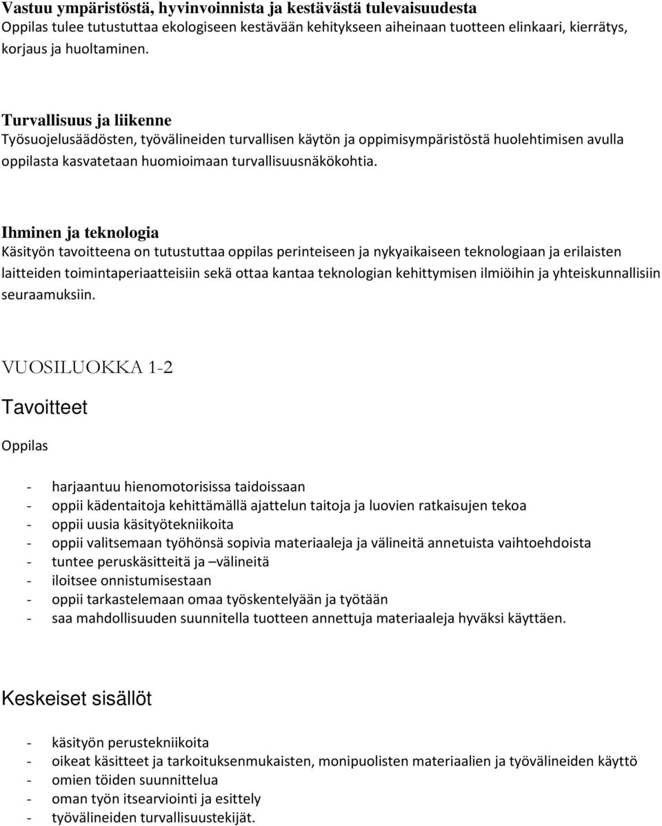 Ihminen ja teknologia Käsityön tavoitteena on tutustuttaa oppilas perinteiseen ja nykyaikaiseen teknologiaan ja erilaisten laitteiden toimintaperiaatteisiin sekä ottaa kantaa teknologian kehittymisen
